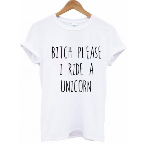 Bitch Please I Ride a Unicorn T-Shirt white