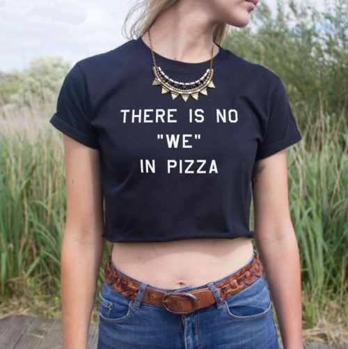 there is no we in pizza tshirt black