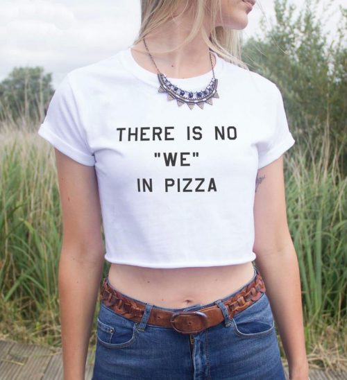 there is no we in pizza crop top white